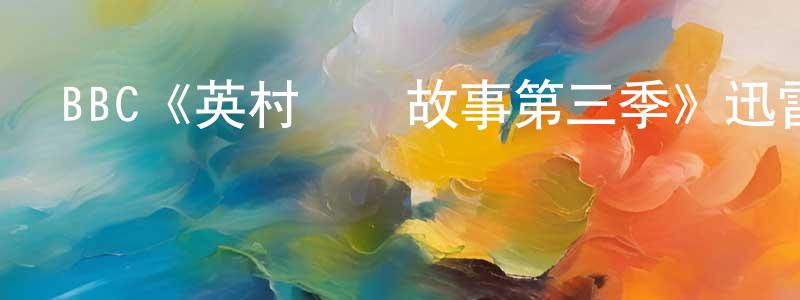程東旭發布BBC《英村腦殘故事第三季》迅雷下載/在線觀看/百度云-都市/情感-美劇天堂
